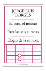 El otro, el mismo/ Para las seis cuerdas/ Elogio de la sombra