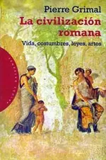 La civilización romana. Vida, costumbres, leyes