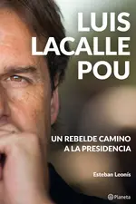 Luis Lacalle Pou. Un rebelde camino a la presidencia