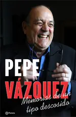 Pepe Vazquez. Memorias de un tipo descosido