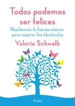 Todos podemos ser felices. Resiliencia: la fuerza interna para superar los obstáculos