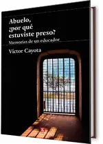 Abuelo, ¿por qué estuviste preso? Memorias de un educador
