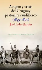 Apogeo y Crisis del Uruguay pastoril y caudillesco
