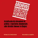 ARCHIVOS & DERECHOS HUMANOS. ACTUALIZACION DEL RELVAMIENTO DE ARCHIVOS Y REPOSITORIOS DOCUMENTALES SOBRE DERECHOS HUMANOS EN URUGUAY