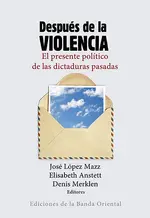 Después de la violencia el presente político de las dictaduras pasadas