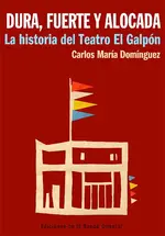 Dura fuerte y alocada. La historia del teatro El Galpón