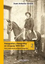 Fotografías y fotógrafos en Uruguay 2 1870-1930. Arte y parte de los antiguos fotógrafos