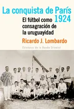 La conquista de París 1924. El fútbol como consagración de la uruguayidad