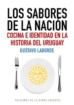 Los sabores de la nación. Cocina e identidad en la Historia de Uruguay