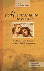 Mientras tanto te escribo cartas de amor de cinco presos políticos uruguayos