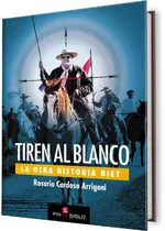 Tiren al blanco. La otra historia Riet