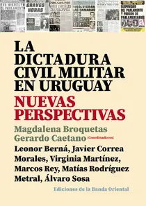 La dictadura civil militar en Uruguay. Nuevas perspectivas